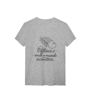 Nome do produto CAMISETA QUALITY UNISSEX OFFLINE É ONDE O MUNDO ACONTECE