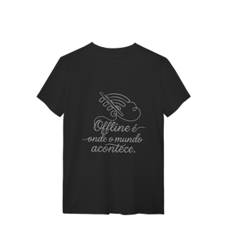 Nome do produto CAMISETA QUALITY UNISSEX OFFLINE É ONDE O MUNDO ACONTECE
