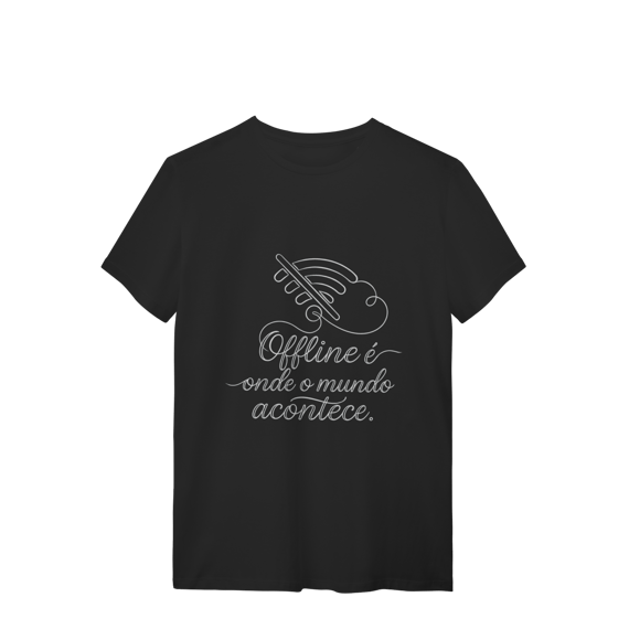 CAMISETA QUALITY UNISSEX OFFLINE É ONDE O MUNDO ACONTECE