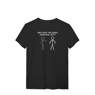 Camiseta Bro Have You Been Working Out