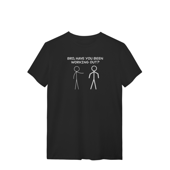 Camiseta Bro Have You Been Working Out