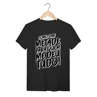 Camiseta Como dar metade para quem me deu tudo