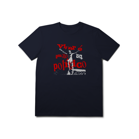 Camisa Prime - Viver é um Ato Político