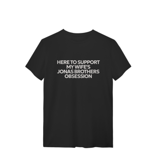 Nome do produto CAMISA - HERE TO SUPPORT MY WIFE'S OBSESSION | JONAS BROTHERS