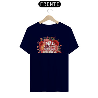 Nome do produto Camiseta Estampa Frase - Mãe A Flor Que Perfuma Amor Eterno Quality
