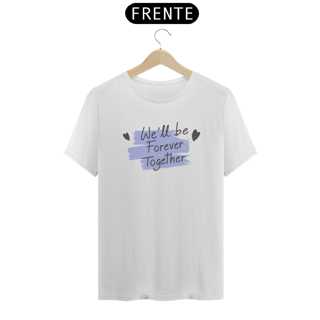 Nome do produto Camiseta Quality com Estampa We'll be Forever Together - Nós Vamos Ficar Juntos Pra Sempre