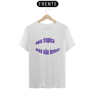 Nome do produto Camiseta Gola Redonda Quality Estampa Nóis Trupica Mas Não Breca!