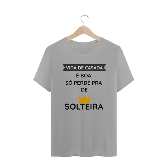 Camiseta Quality Feminina Estampada Frase - Vida de Casada é boa, só perde pra de solteira