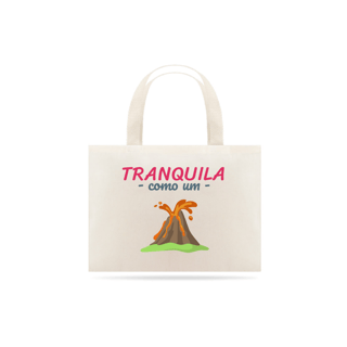 Nome do produto Eco Bag Grande Estampa Frase - Tranquila como um vulcão