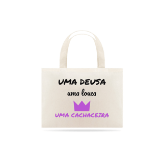 Nome do produto Eco Bag Grande Estampa Frase - Uma Deusa, uma louca, uma cachaceira