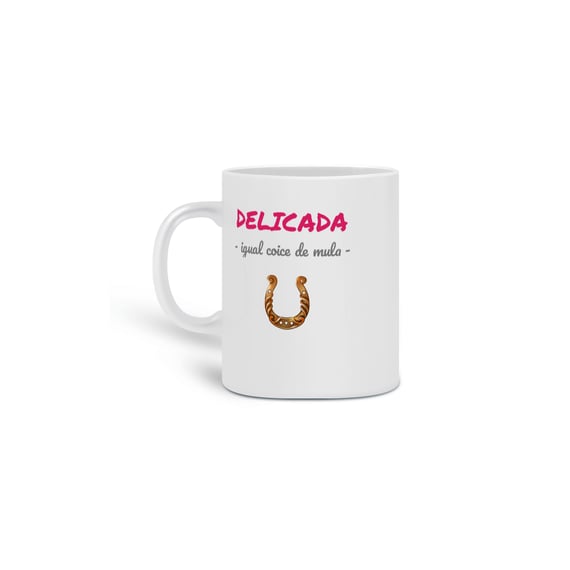 Caneca Cerâmica Feminina Estampa Frase - DELICADA igual coice de mula