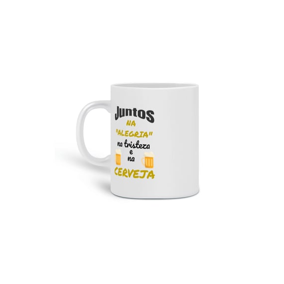 Caneca Cerâmica Estampa Frase - JUNTOS NA ALEGRIA NA TRISTEZA E NA CERVEJA