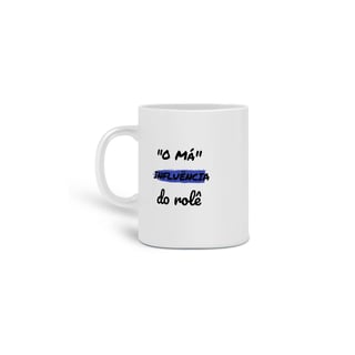 Nome do produto Caneca Cerâmica Estampa Frase - O Má Influência do rolê