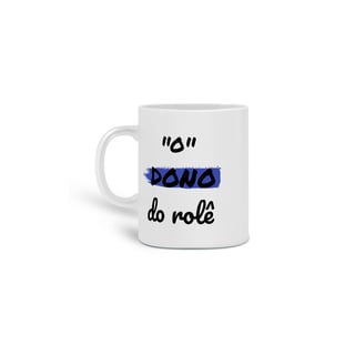 Nome do produto Caneca Cerâmica Estampa Frase - O Dono do rolê