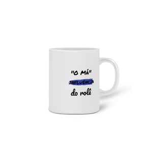Nome do produto Caneca Cerâmica Estampa Frase - O Má Influência do rolê