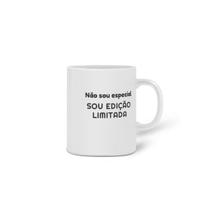 Nome do produto Caneca Cerâmica Estampa Frase Não sou especial SOU EDIÇÃO LIMITADA