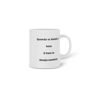 Nome do produto Caneca Cerâmica Estampa Frase - Quando vc deseja o bem. O bem te deseja também!