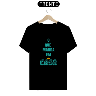 Nome do produto Camiseta Quality Masculina Estampa Frase O que Manda em Casa
