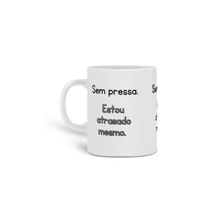 Caneca - Sem pressa. Estou atrasado mesmo