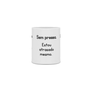 Nome do produto Caneca - Sem pressa. Estou atrasado mesmo