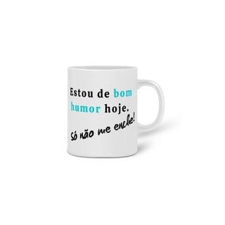 Nome do produto Caneca - Estou de bom humor hoje. Só não me enche!