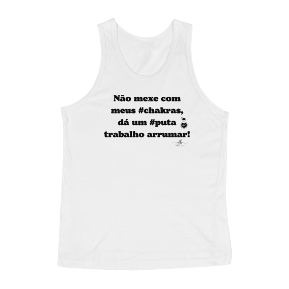 Não mexe com meus chakras, dá um puta trabalho arrumar! (Regata) LP
