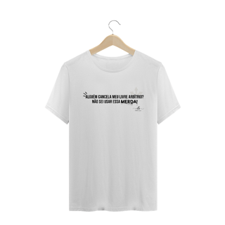 Alguém cancela meu livre arbítrio? Não sei usar essa MERDA! (Camiseta quality) LP