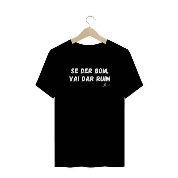 Se der bom, vai dar ruim (Camiseta quality) LB