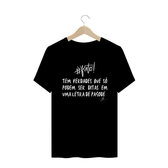 Tem verdades que só podem ser ditas em uma letra de pagode. (Camiseta quality) LB