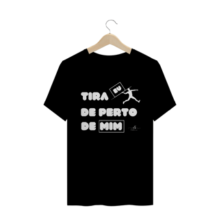 Tira eu de perto de mim. (Camiseta quality) LB