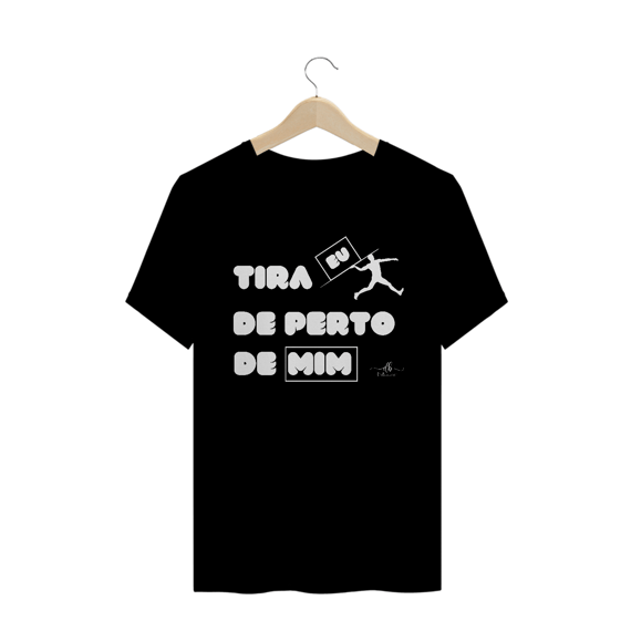 Tira eu de perto de mim. (Camiseta quality) LB