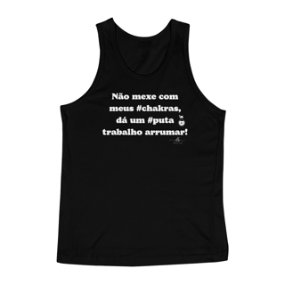Não mexe com meus chakras, dá um puta trabalho arrumar! (Regata) LB
