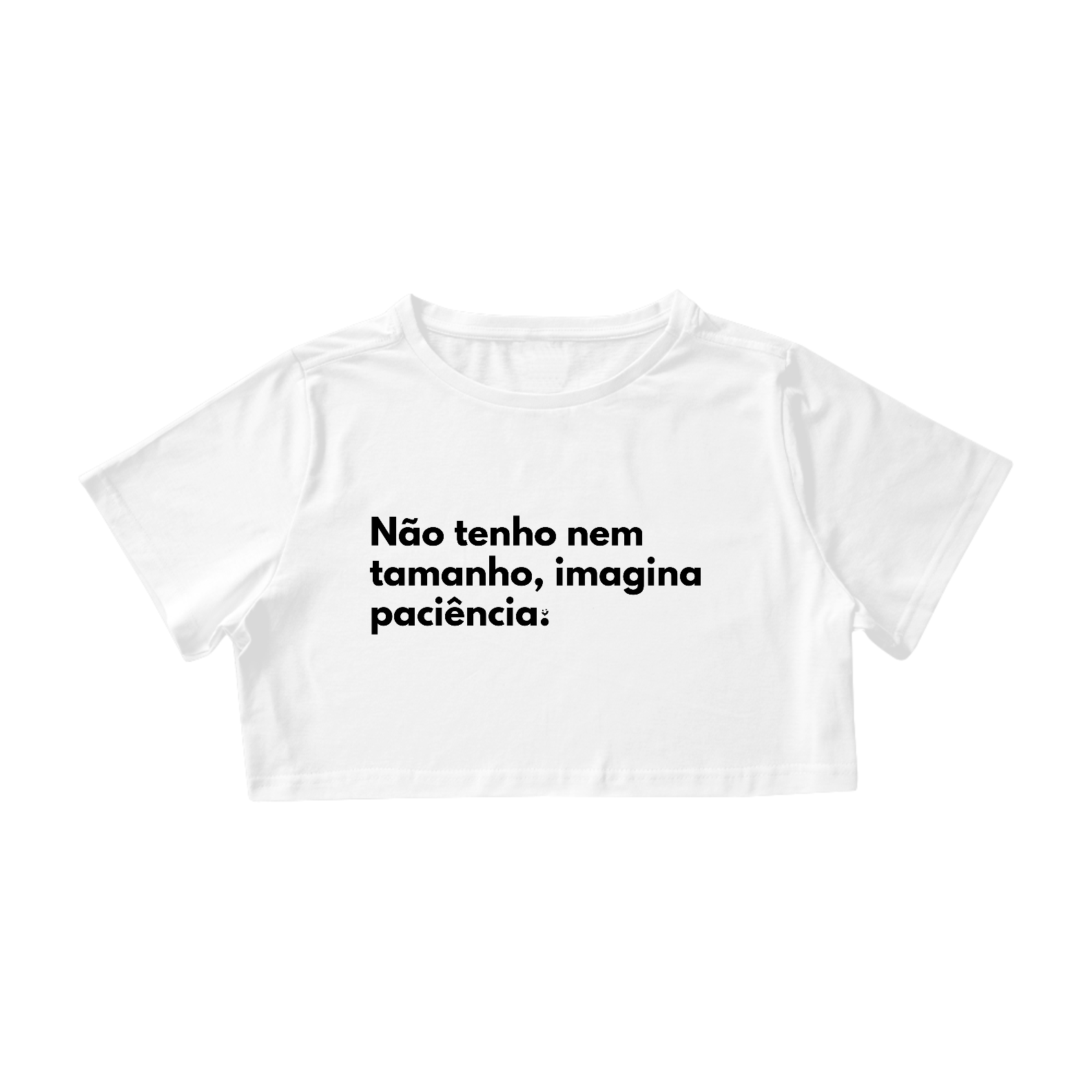 {Cropped Bacana} Não tenho nem tamanho, imagina paciência.