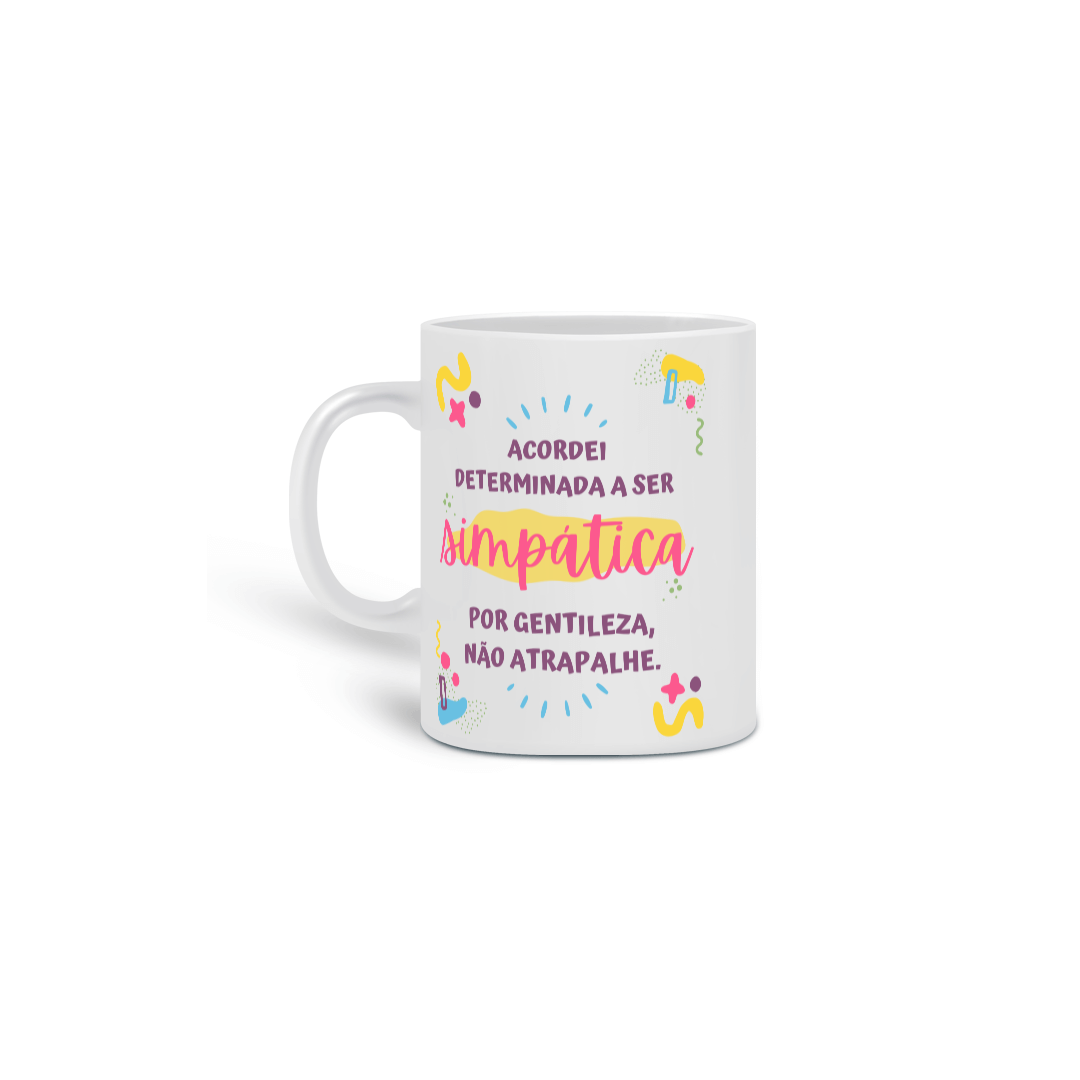 {Caneca Bacana} Acordei determinada a ser simpática