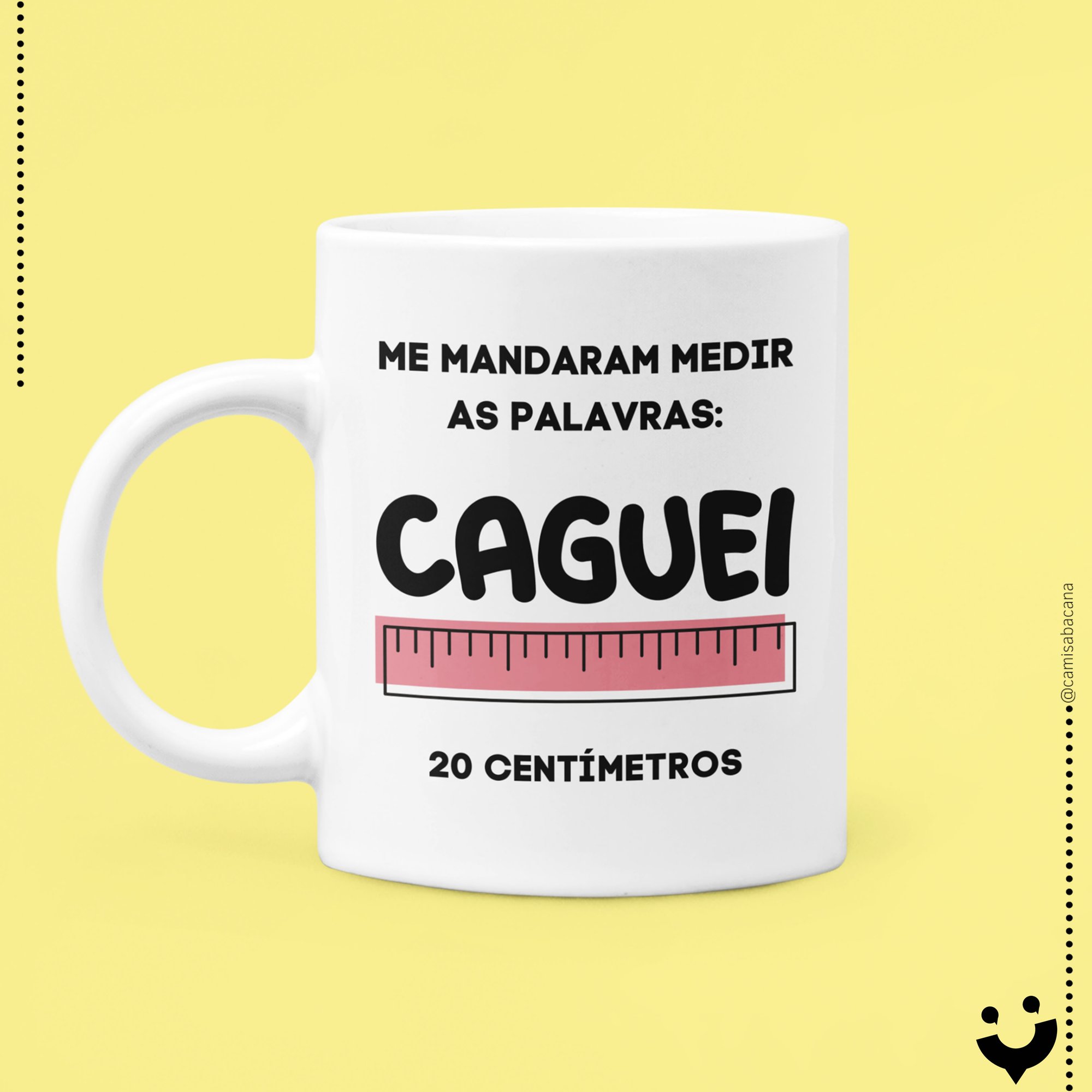 {Caneca Bacana} Me mandaram medir as palavras...