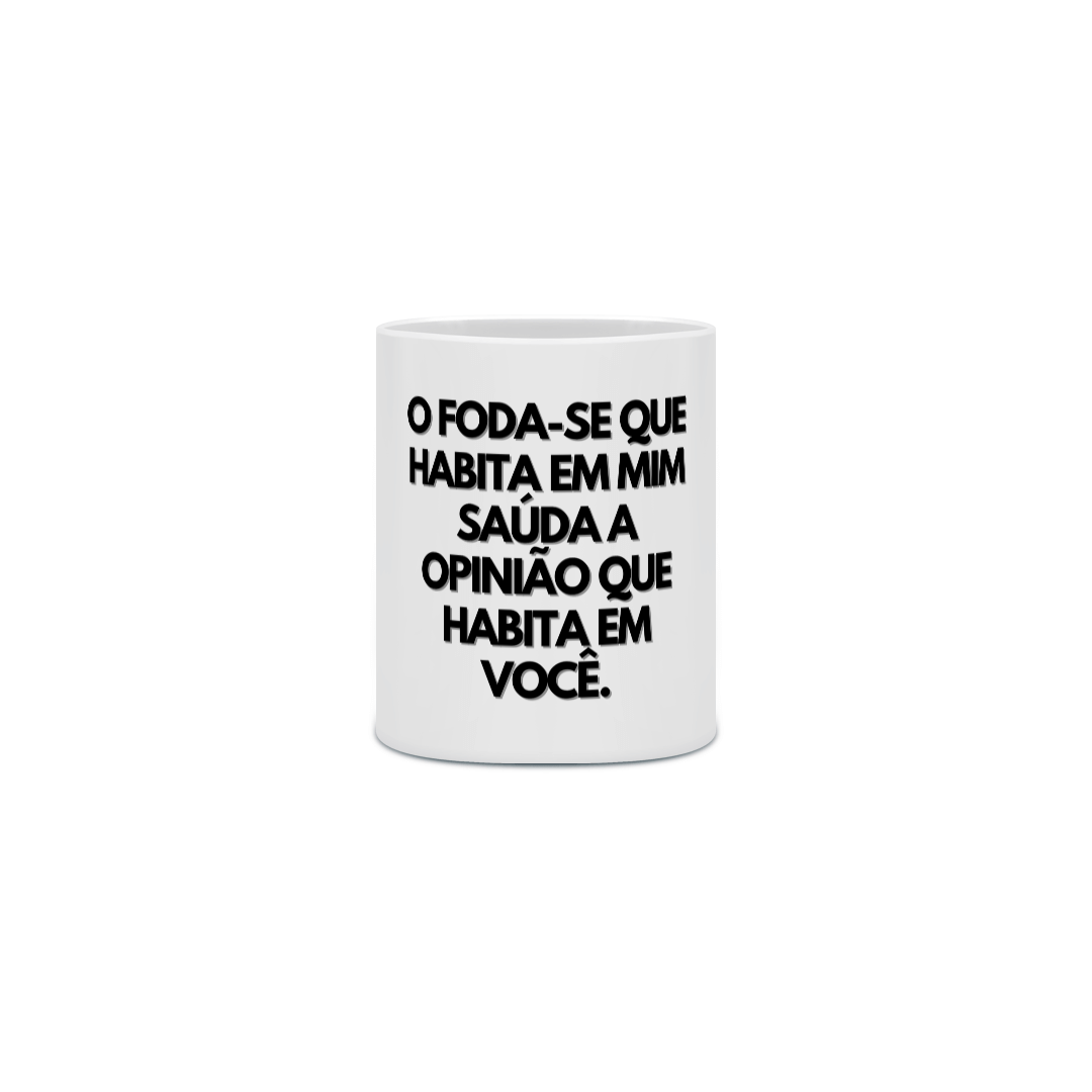 {Caneca Bacana} O FODA-SE que habita em mim saúda a opinião que habita em você :P 