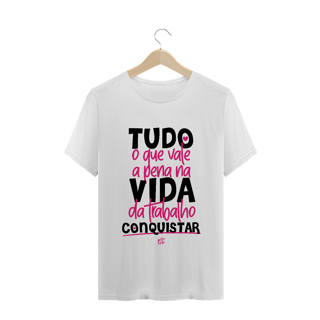 Nome do produto CAMISA TUDO QUE VALE A PENA NA VIA DA TRABALHO CONQUISTAR