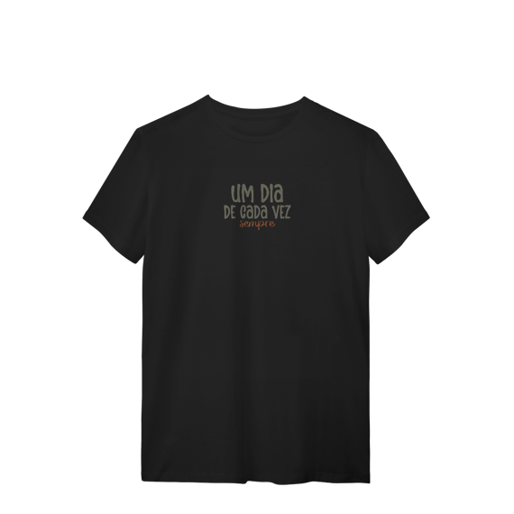 Camiseta Um dia de cada vez. Sempre.