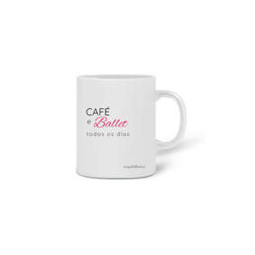 Caneca Café e Ballet todos os dias