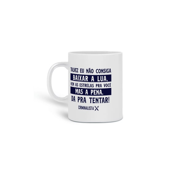 Caneca talvez eu não consiga baixar a lua, mas a pena dá pra tentar