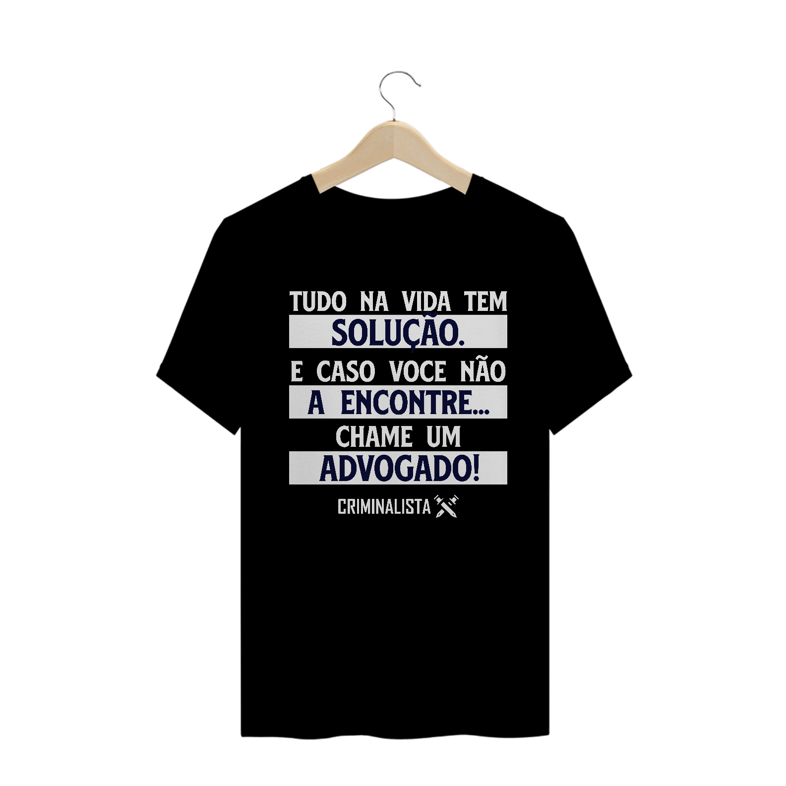 Camiseta tudo na vida tem solução. E caso não a encontre... Chame um advogado.