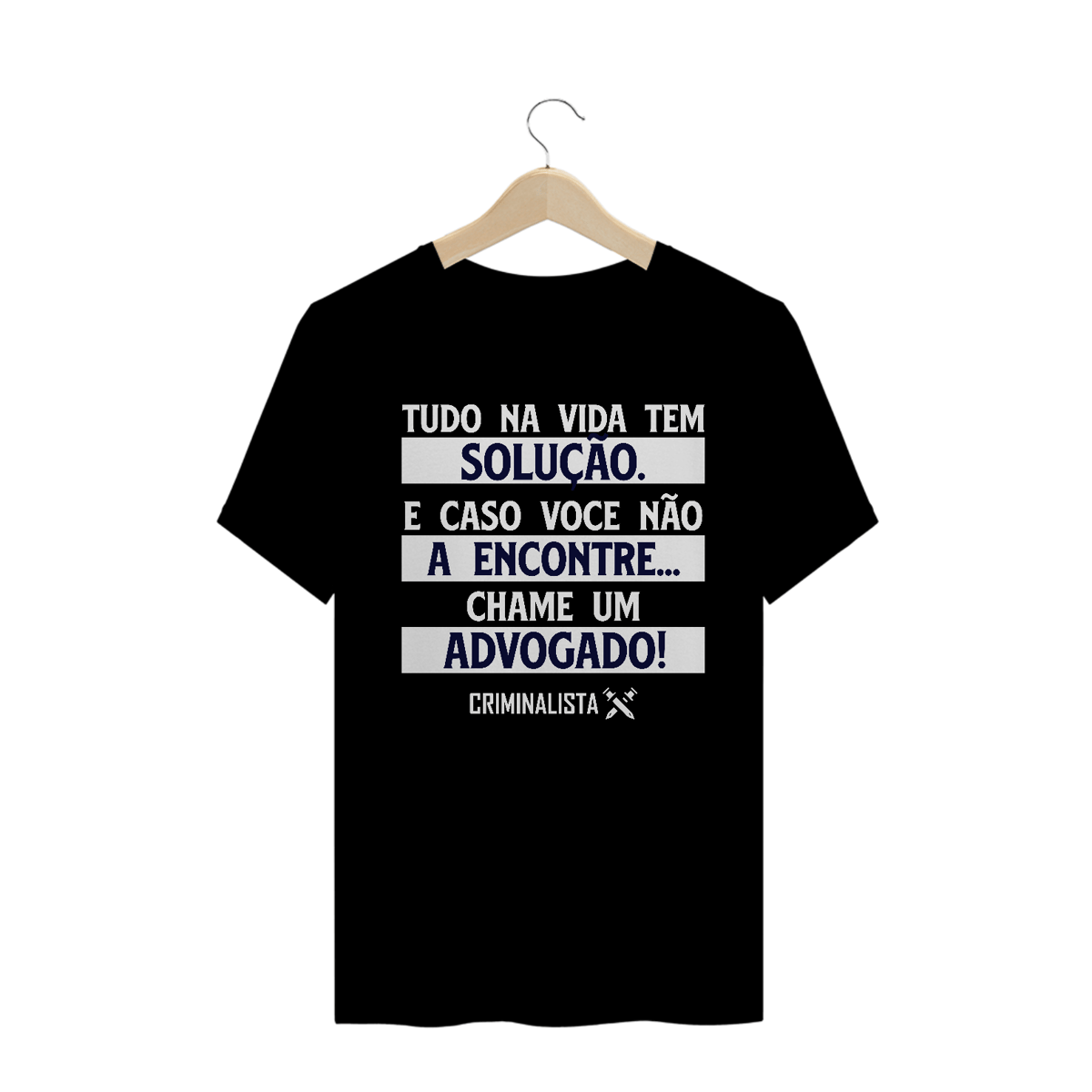 Nome do produto: Camiseta tudo na vida tem solução. E caso não a encontre... Chame um advogado.