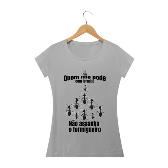 Quem não pode com formiga, não assanha o formigueiro! (F)