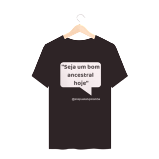 T Shirt Quality Seja um bom ancestral hoje