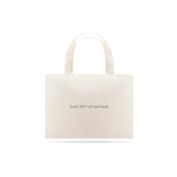 Eco Bag TUDO TEM UM PORQUÊ