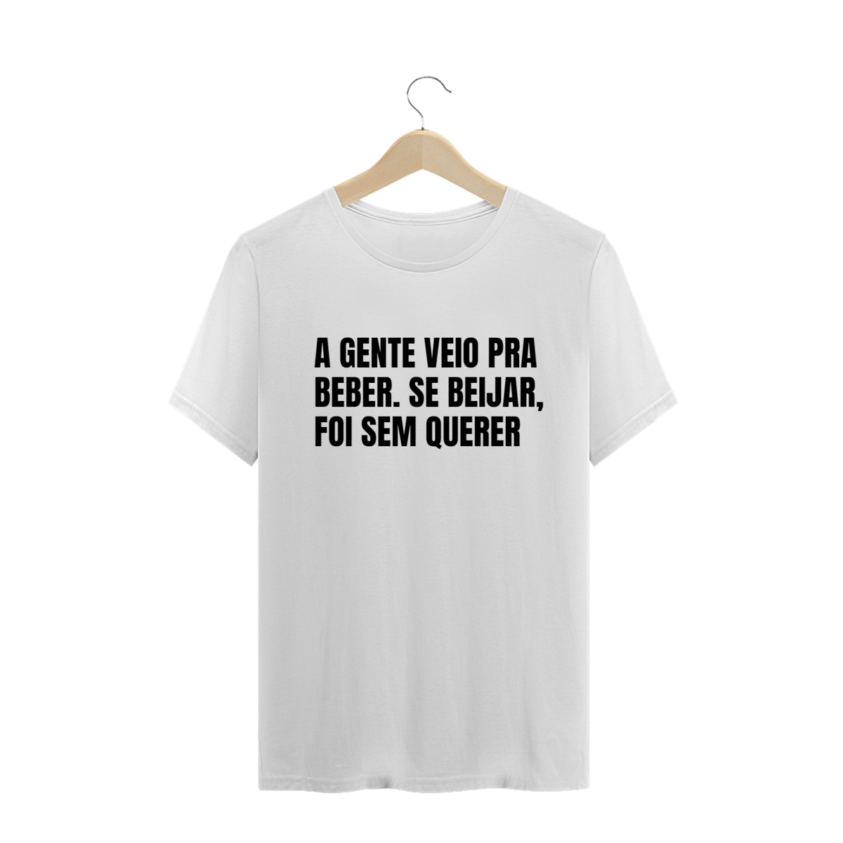 Nome do produto: A GENTE VEIO PRA BEBER. SE BEIJAR, FOI SEM QUERER