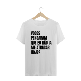 VOCÊS PENSARAM QUE EU NÃO IA ME ATRASAR HOJE?