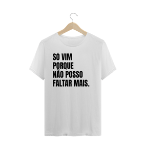 SÓ VIM PORQUE  NÃO POSSO FALTAR MAIS. (SE IDENTIFICOU NÉ)