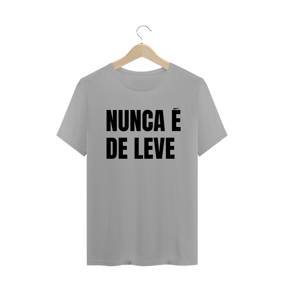 NUNCA É DE LEVE