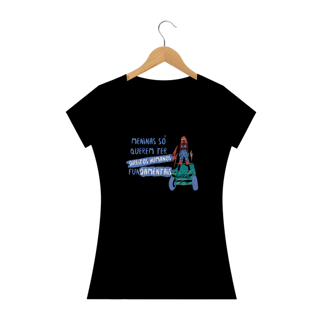 Camiseta Feminina Meninas só querem ter...